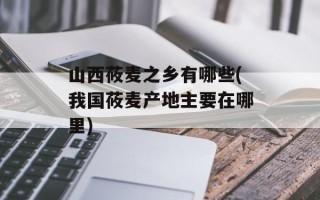 山西莜麦之乡有哪些(我国莜麦产地主要在哪里)