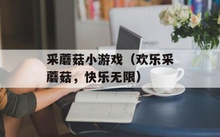 采蘑菇小游戏（欢乐采蘑菇，快乐无限）