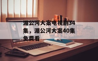 湄公河大案电视剧34集，湄公河大案40集免费看