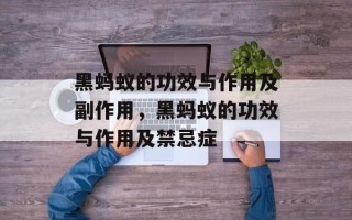 黑蚂蚁的功效与作用及副作用，黑蚂蚁的功效与作用及禁忌症