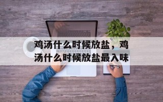 鸡汤什么时候放盐，鸡汤什么时候放盐最入味