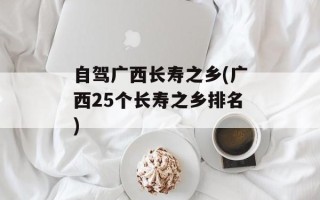 自驾广西长寿之乡(广西25个长寿之乡排名)