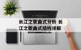 长江之歌曲式分析 长江之歌曲式结构详解