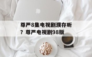 尊严8集电视剧濮存昕？尊严电视剧98版
