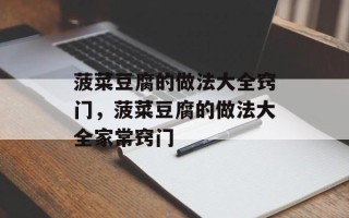 菠菜豆腐的做法大全窍门，菠菜豆腐的做法大全家常窍门