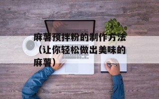 麻薯预拌粉的制作方法（让你轻松做出美味的麻薯）