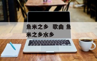 鱼米之乡  歌曲 鱼米之乡水乡