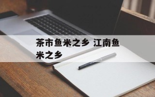 茶市鱼米之乡 江南鱼米之乡