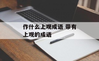 作什么上观成语 带有上观的成语