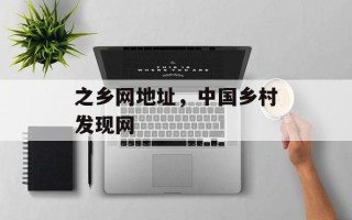 之乡网地址，中国乡村发现网