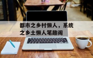都市之乡村懒人，系统之乡土懒人笔趣阁