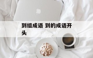 到组成语 到的成语开头