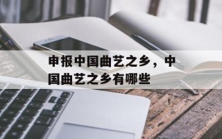 申报中国曲艺之乡，中国曲艺之乡有哪些