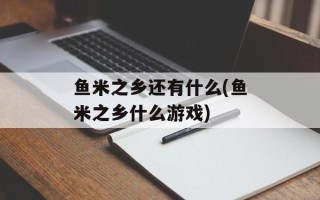 鱼米之乡还有什么(鱼米之乡什么游戏)