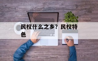 民权什么之乡？民权特色