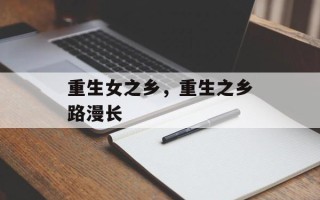 重生女之乡，重生之乡路漫长