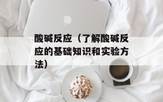 酸碱反应（了解酸碱反应的基础知识和实验方法）