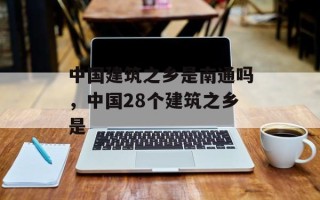 中国建筑之乡是南通吗，中国28个建筑之乡是