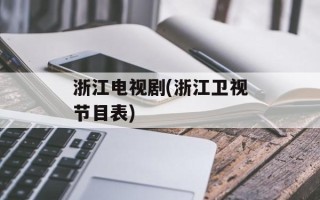 浙江电视剧(浙江卫视节目表)