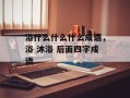 浴什么什么什么成语，浴 沐浴 后面四字成语