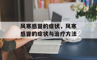 风寒感冒的症状，风寒感冒的症状与治疗方法