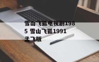 雪山飞狐电视剧1985 雪山飞狐1991孟飞版