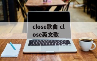 close歌曲 close英文歌