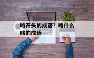 略开头的成语？略什么略的成语