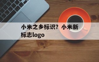 小米之乡标识？小米新标志logo
