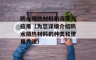 防水隔热材料的选择与应用（为您详细介绍防水隔热材料的种类和使用方法）