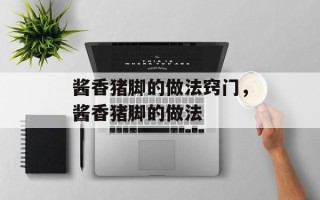 酱香猪脚的做法窍门，酱香猪脚的做法
