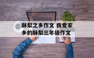 酥梨之乡作文 我爱家乡的酥梨三年级作文