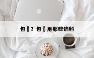 包粄？包粄用那些馅料