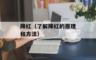 降红（了解降红的原理和方法）