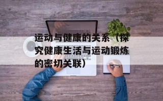 运动与健康的关系（探究健康生活与运动锻炼的密切关联）
