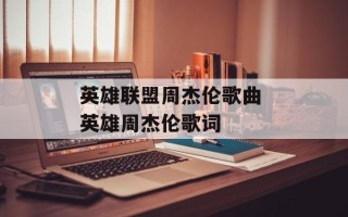 英雄联盟周杰伦歌曲 英雄周杰伦歌词