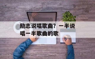 励志说唱歌曲？一半说唱一半歌曲的歌