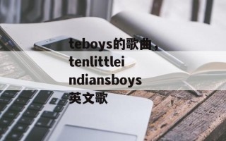 teboys的歌曲，tenlittleindiansboys英文歌