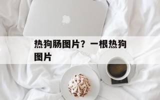 热狗肠图片？一根热狗图片