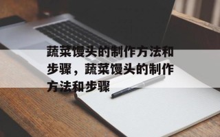 蔬菜馒头的制作方法和步骤，蔬菜馒头的制作方法和步骤