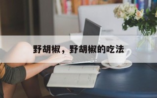 野胡椒，野胡椒的吃法