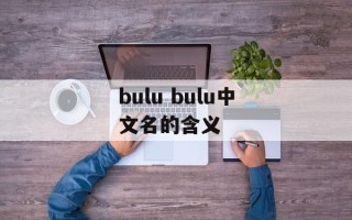 bulu bulu中文名的含义
