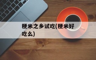 粳米之乡试吃(粳米好吃么)