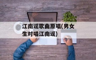 江南谣歌曲原唱(男女生对唱江南谣)
