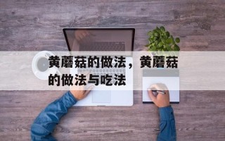 黄蘑菇的做法，黄蘑菇的做法与吃法