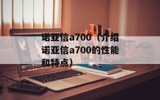 诺亚信a700（介绍诺亚信a700的性能和特点）