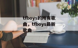 tfboys的所有歌曲，tfboys最新歌曲