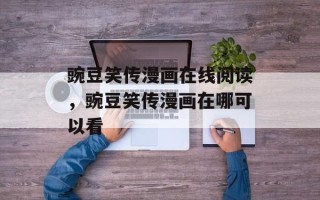 豌豆笑传漫画在线阅读，豌豆笑传漫画在哪可以看
