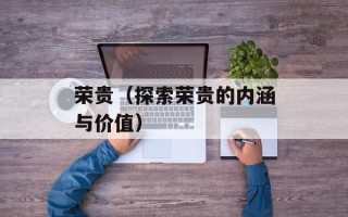 荣贵（探索荣贵的内涵与价值）