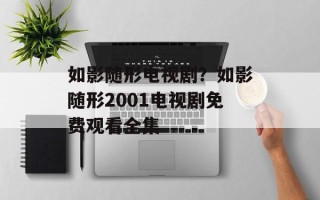 如影随形电视剧？如影随形2001电视剧免费观看全集